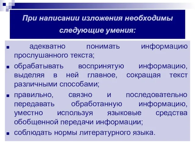 При написании изложения необходимы следующие умения: адекватно понимать информацию прослушанного текста; обрабатывать