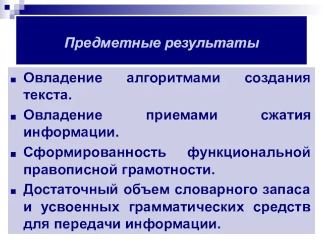 Предметные результаты Овладение алгоритмами создания текста. Овладение приемами сжатия информации. Сформированность функциональной