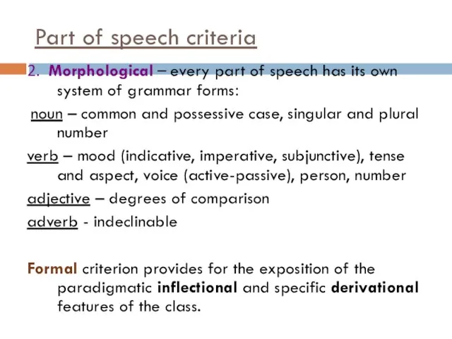 Part of speech criteria 2. Morphological – every part of speech has
