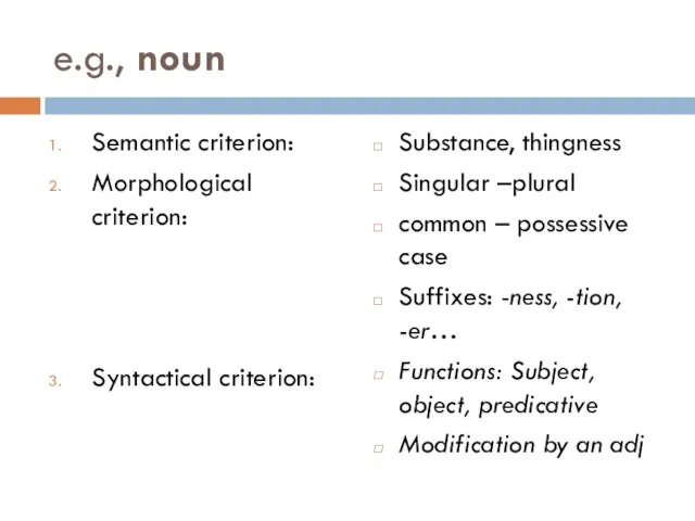 e.g., noun Semantic criterion: Morphological criterion: Syntactical criterion: Substance, thingness Singular –plural