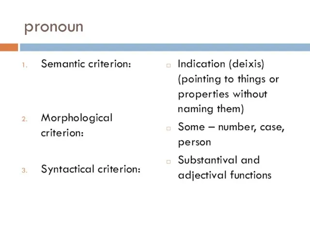 pronoun Semantic criterion: Morphological criterion: Syntactical criterion: Indication (deixis) (pointing to things