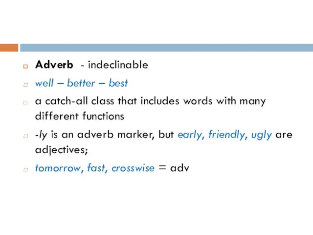 Adverb - indeclinable well – better – best a catch-all class that
