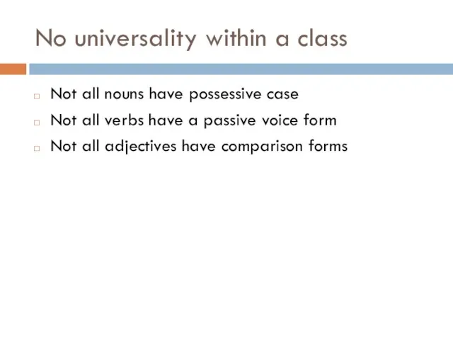 No universality within a class Not all nouns have possessive case Not