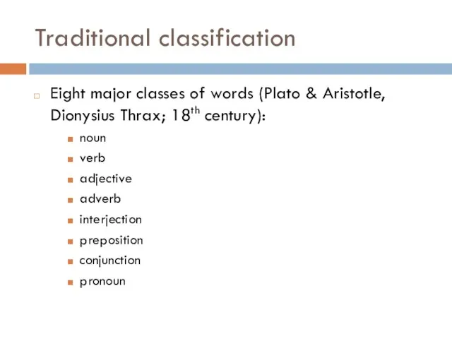 Traditional classification Eight major classes of words (Plato & Aristotle, Dionysius Thrax;