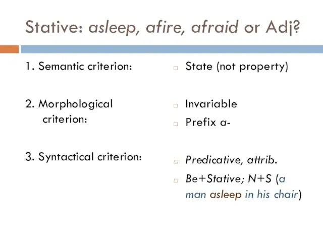 Stative: asleep, afire, afraid or Adj? 1. Semantic criterion: 2. Morphological criterion:
