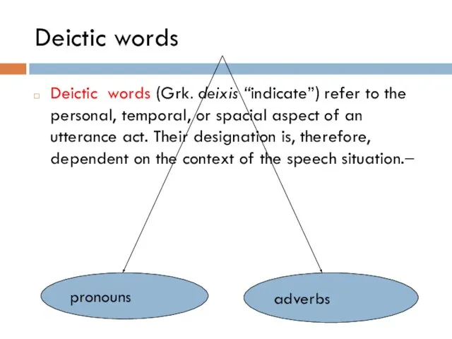 Deictic words Deictic words (Grk. deixis “indicate”) refer to the personal, temporal,