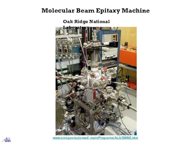 Molecular Beam Epitaxy Machine www.ornl.gov/sci/cmsd/ main/Programs/ALG/SMBE.htm Oak Ridge National Laboratory