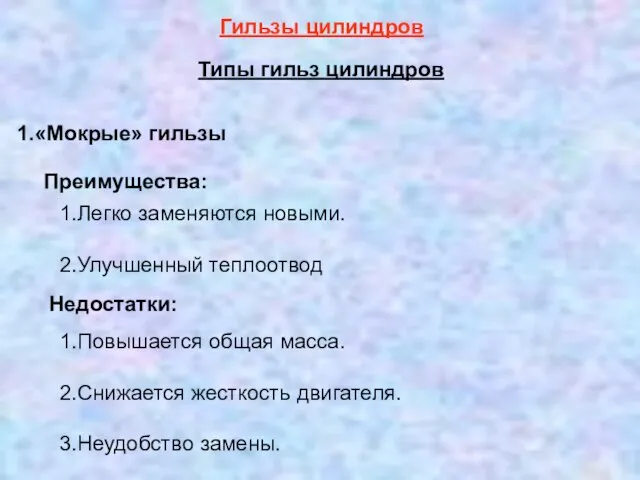 1.Повышается общая масса. 2.Снижается жесткость двигателя. 3.Неудобство замены. Типы гильз цилиндров Гильзы