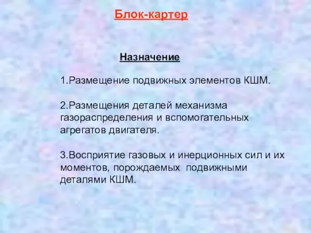 Назначение 1.Размещение подвижных элементов КШМ. 2.Размещения деталей механизма газораспределения и вспомогательных агрегатов