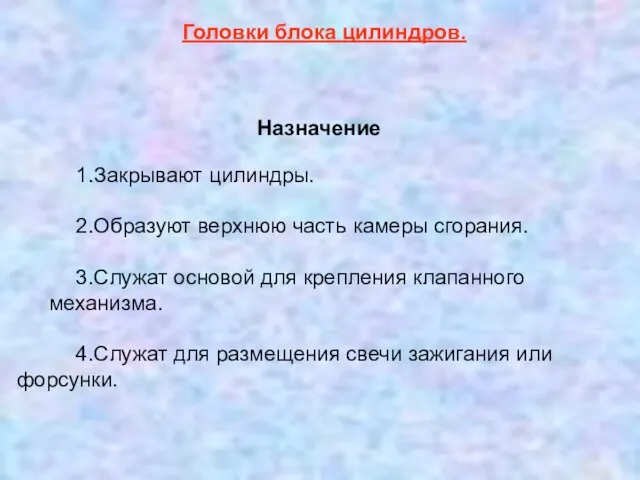 1.Закрывают цилиндры. 2.Образуют верхнюю часть камеры сгорания. 3.Служат основой для крепления клапанного