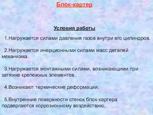 1.Нагружается силами давления газов внутри его цилиндров. 2.Нагружается инерционными силами масс деталей