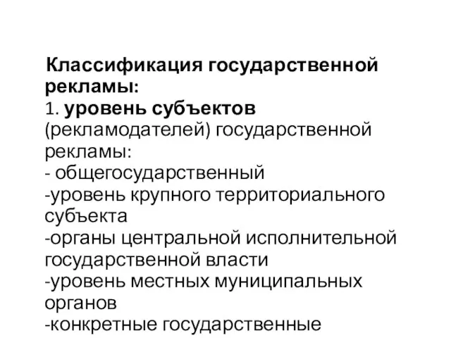 Классификация государственной рекламы: 1. уровень субъектов (рекламодателей) государственной рекламы: - общегосударственный -уровень