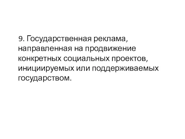 9. Государственная реклама, направленная на продвижение конкретных социальных проектов, инициируемых или поддерживаемых государством.