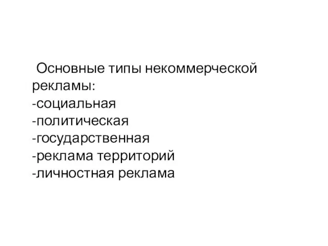 Основные типы некоммерческой рекламы: -социальная -политическая -государственная -реклама территорий -личностная реклама