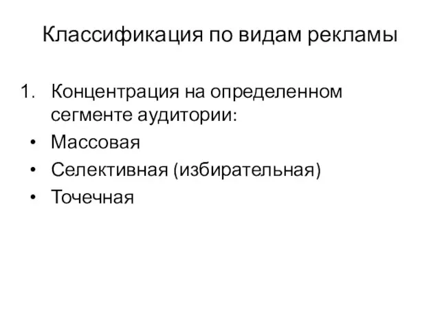 Классификация по видам рекламы Концентрация на определенном сегменте аудитории: Массовая Селективная (избирательная) Точечная