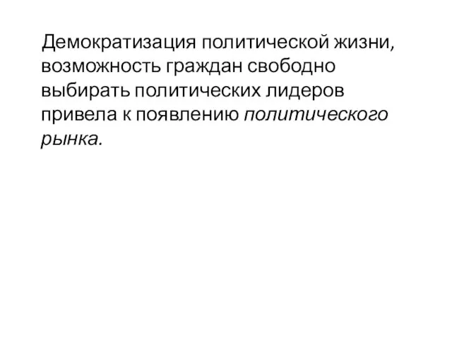 Демократизация политической жизни, возможность граждан свободно выбирать политических лидеров привела к появлению политического рынка.