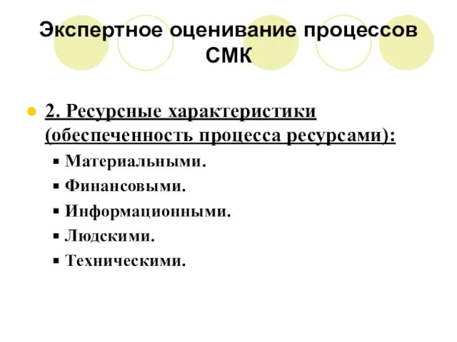 Экспертное оценивание процессов СМК 2. Ресурсные характеристики (обеспеченность процесса ресурсами): Материальными. Финансовыми. Информационными. Людскими. Техническими.