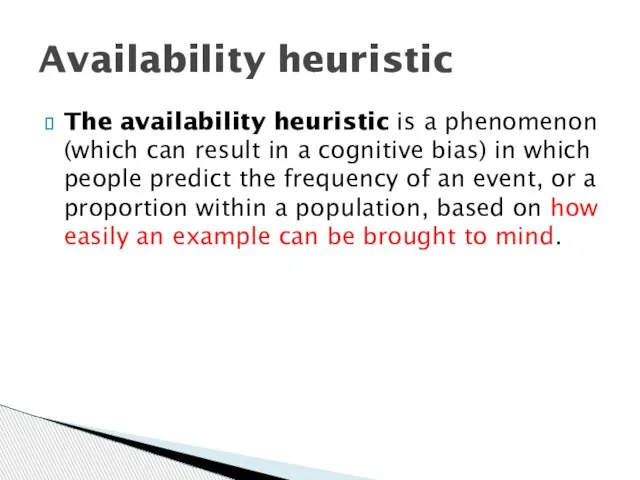 Availability heuristic The availability heuristic is a phenomenon (which can result in