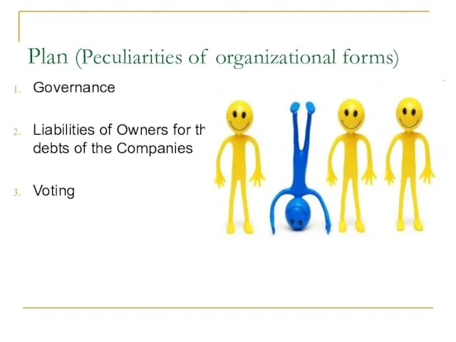Plan (Peculiarities of organizational forms) Governance Liabilities of Owners for the debts of the Companies Voting