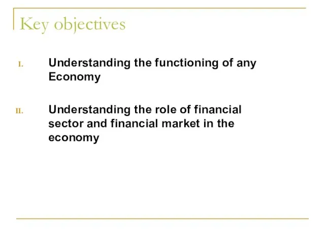 Key objectives Understanding the functioning of any Economy Understanding the role of