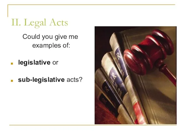 II. Legal Acts Could you give me examples of: legislative or sub-legislative acts?