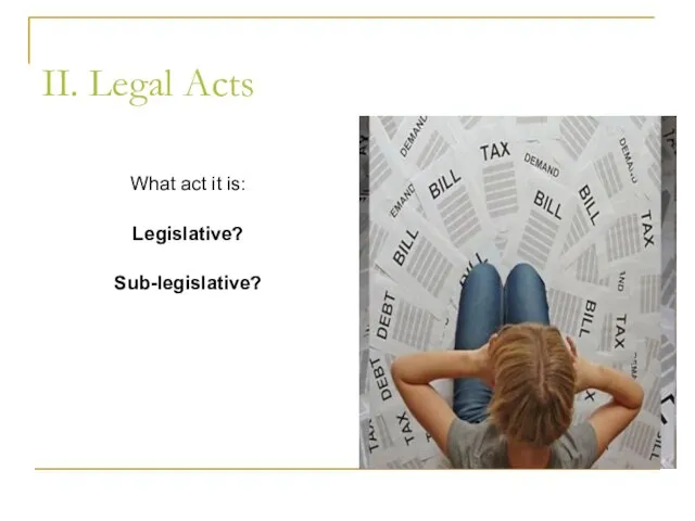 II. Legal Acts What act it is: Legislative? Sub-legislative?