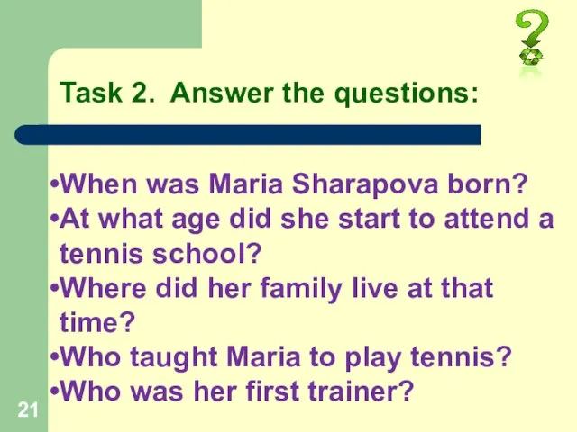 Task 2. Answer the questions: When was Maria Sharapova born? At what