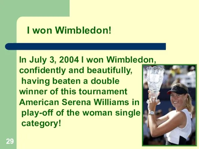 In July 3, 2004 I won Wimbledon, confidently and beautifully, having beaten