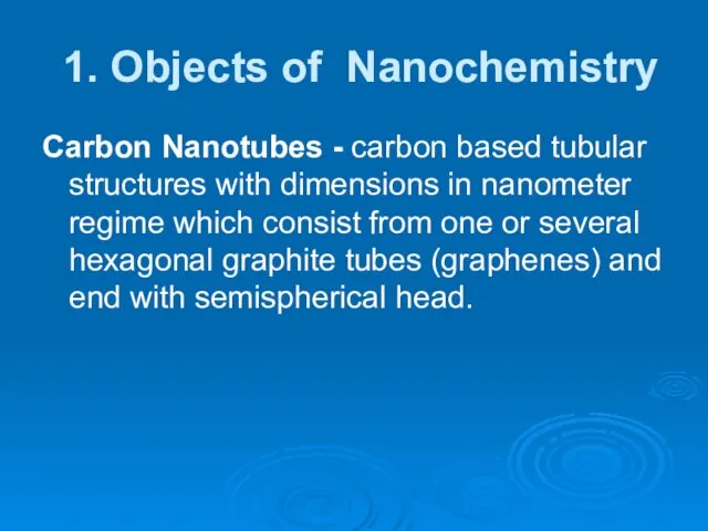 1. Objects of Nanochemistry Carbon Nanotubes - carbon based tubular structures with