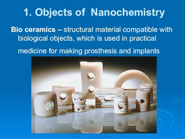 1. Objects of Nanochemistry Bio ceramics – structural material compatible with biological