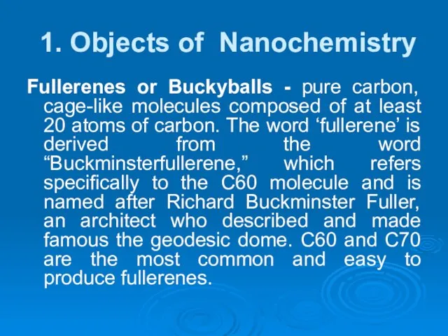 1. Objects of Nanochemistry Fullerenes or Buckyballs - pure carbon, cage-like molecules