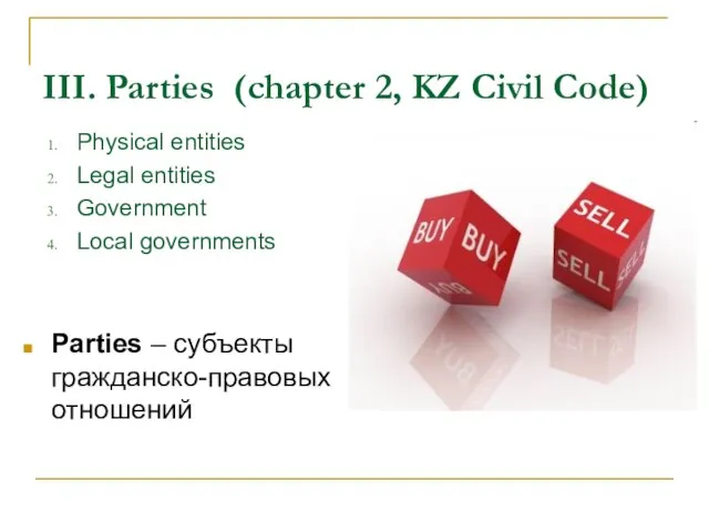 III. Parties (chapter 2, KZ Civil Code) Physical entities Legal entities Government