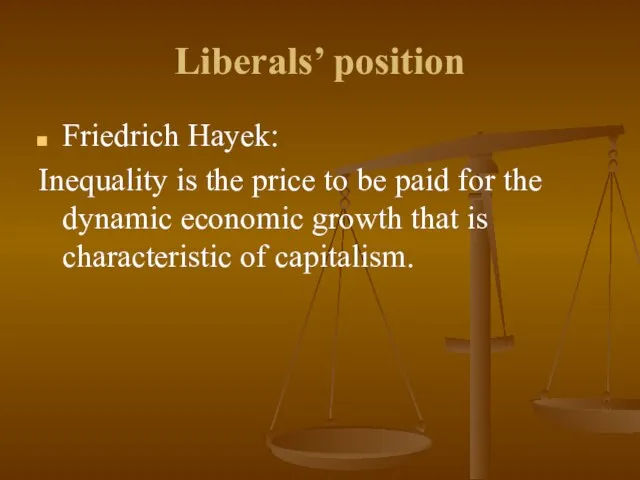 Liberals’ position Friedrich Hayek: Inequality is the price to be paid for