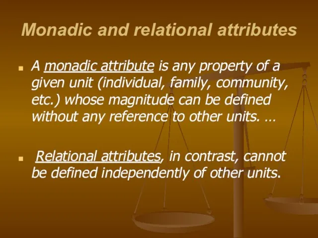 Monadic and relational attributes A monadic attribute is any property of a
