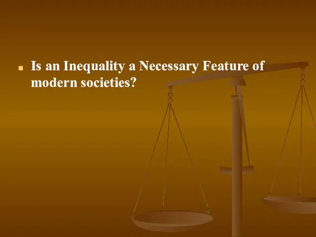 Is an Inequality a Necessary Feature of modern societies?