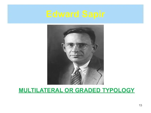 Edward Sapir MULTILATERAL OR GRADED TYPOLOGY