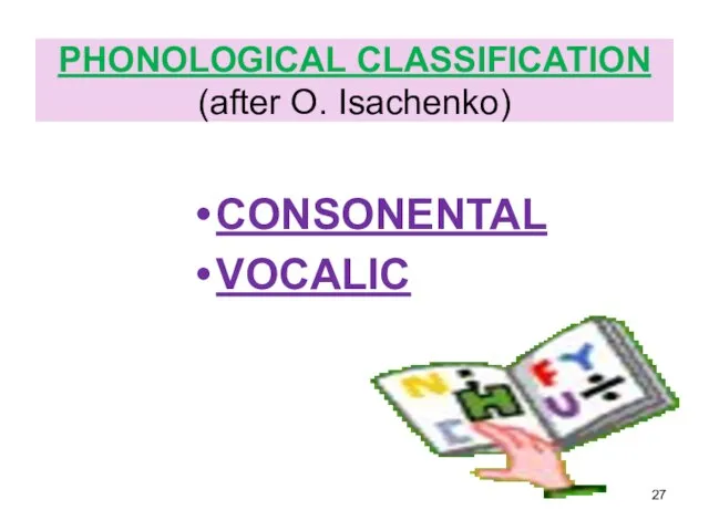 PHONOLOGICAL CLASSIFICATION (after O. Isachenko) CONSONENTAL VOCALIC
