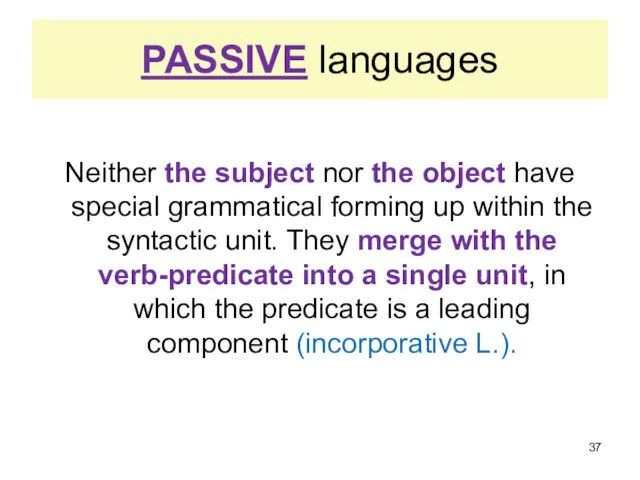 PASSIVE languages Neither the subject nor the object have special grammatical forming