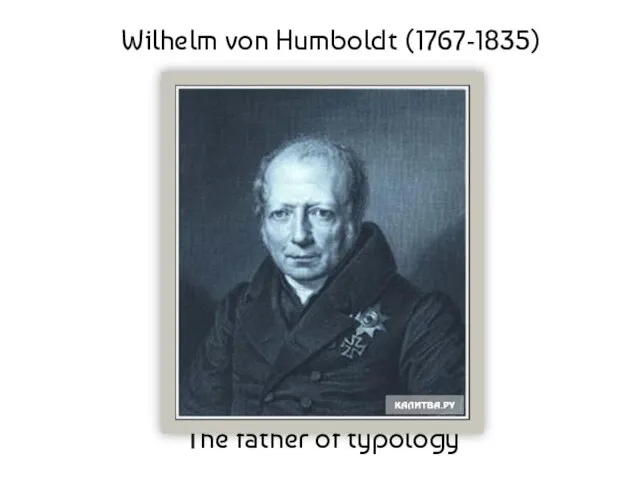 Wilhelm von Humboldt (1767-1835) The father of typology