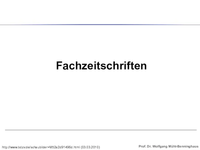 http://www.bdzv.de/schaubilder+M52a2d91496d.html (03.03.2010) Fachzeitschriften