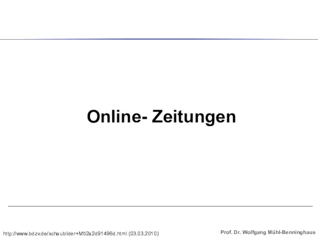 http://www.bdzv.de/schaubilder+M52a2d91496d.html (03.03.2010) Online- Zeitungen