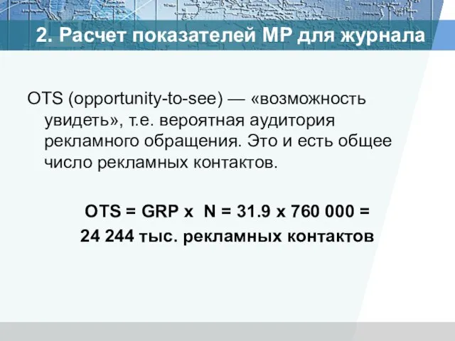 OTS (opportunity-to-see) — «возможность увидеть», т.е. вероятная аудитория рекламного обращения. Это и