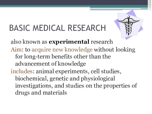 BASIC MEDICAL RESEARCH also known as experimental research Aim: to acquire new