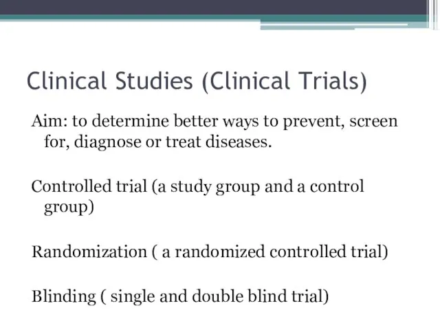 Clinical Studies (Clinical Trials) Aim: to determine better ways to prevent, screen