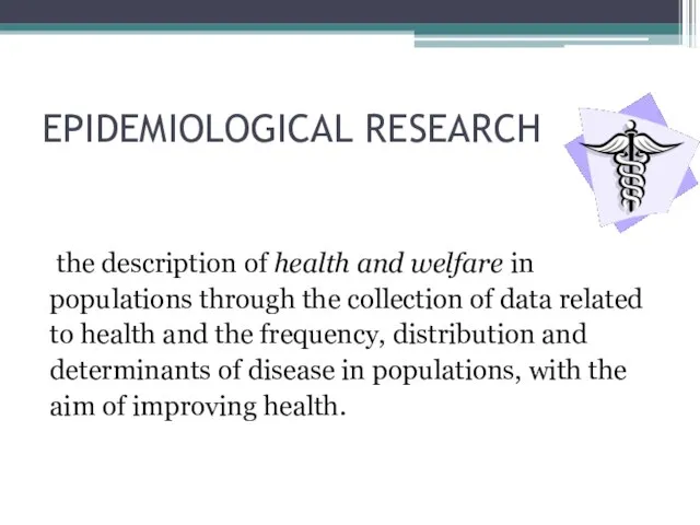 EPIDEMIOLOGICAL RESEARCH the description of health and welfare in populations through the