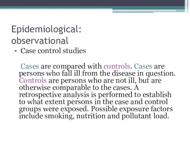 Epidemiological: observational Case control studies Cases are compared with controls. Cases are