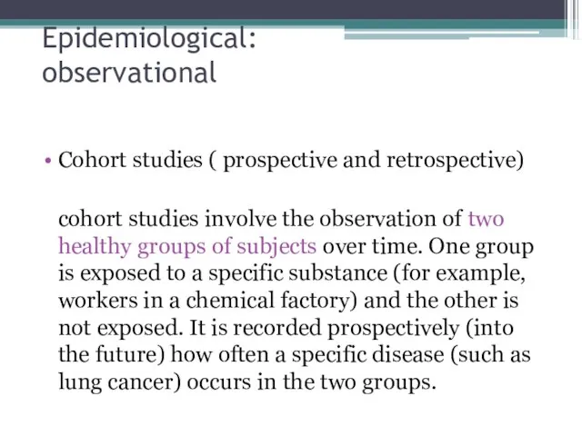 Epidemiological: observational Cohort studies ( prospective and retrospective) cohort studies involve the