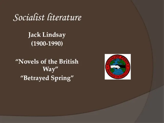 Socialist literature Jack Lindsay (1900-1990) “Novels of the British Way” “Betrayed Spring”