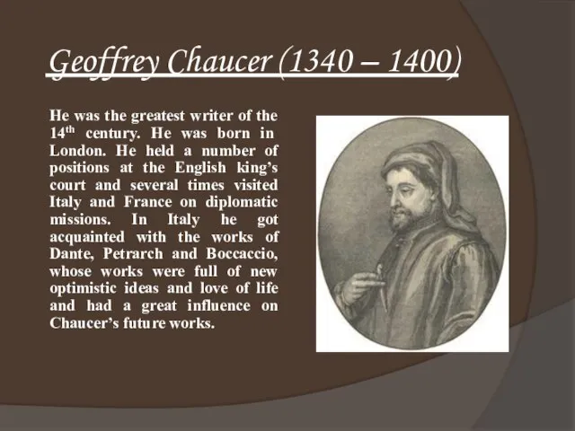 Geoffrey Chaucer (1340 – 1400) He was the greatest writer of the