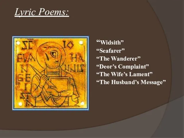 Lyric Poems: “Widsith” “Seafarer” “The Wanderer” “Deor’s Complaint” “The Wife’s Lament” “The Husband’s Message”